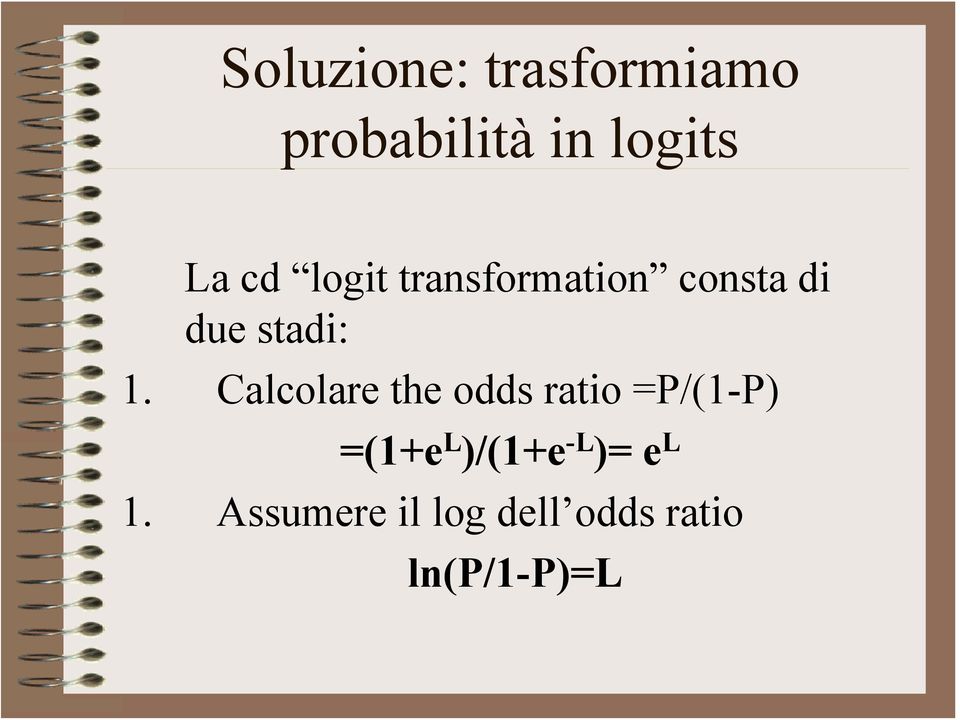 Calcolare the odds ratio =P/(1-P) =(1+e L )/(1+e