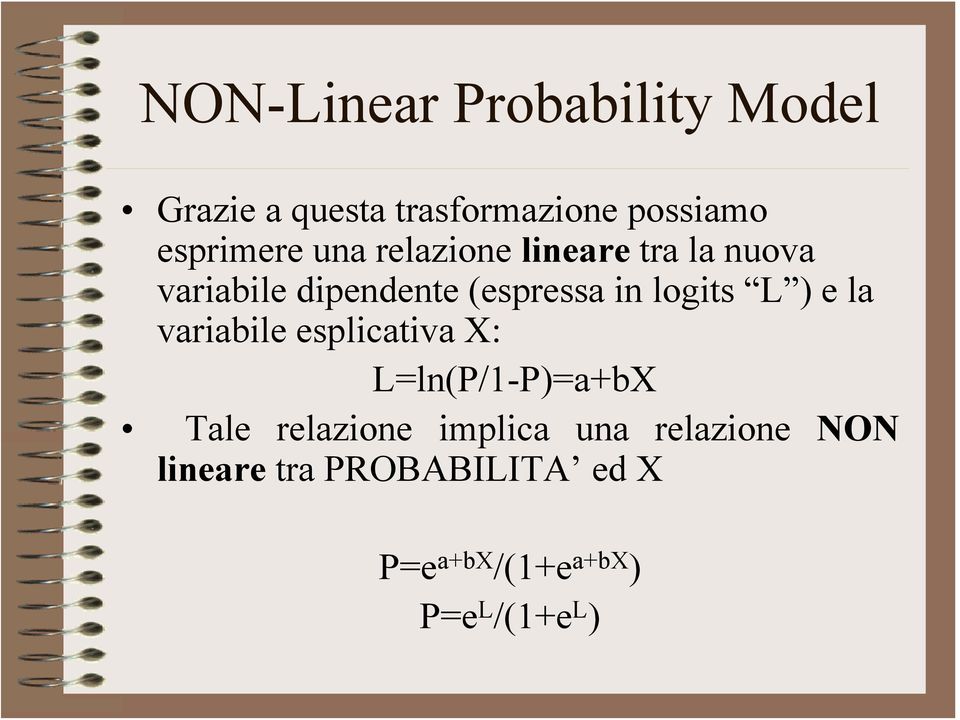 ) e la variabile esplicativa X: L=ln(P/1-P)=a+bX Tale relazione implica una
