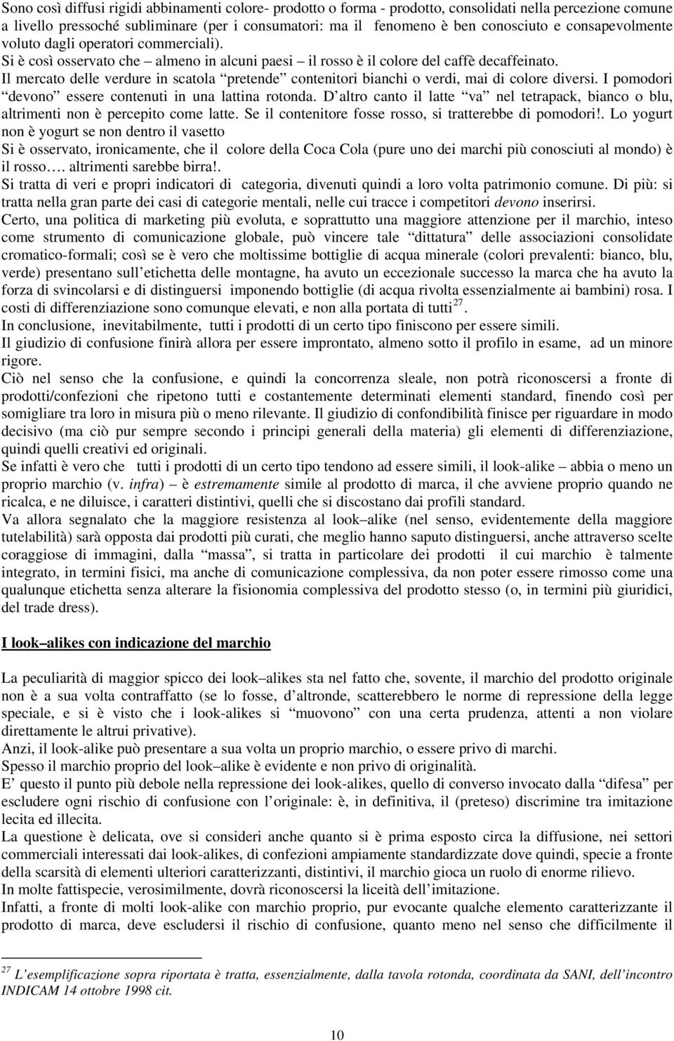 Il mercato delle verdure in scatola pretende contenitori bianchi o verdi, mai di colore diversi. I pomodori devono essere contenuti in una lattina rotonda.