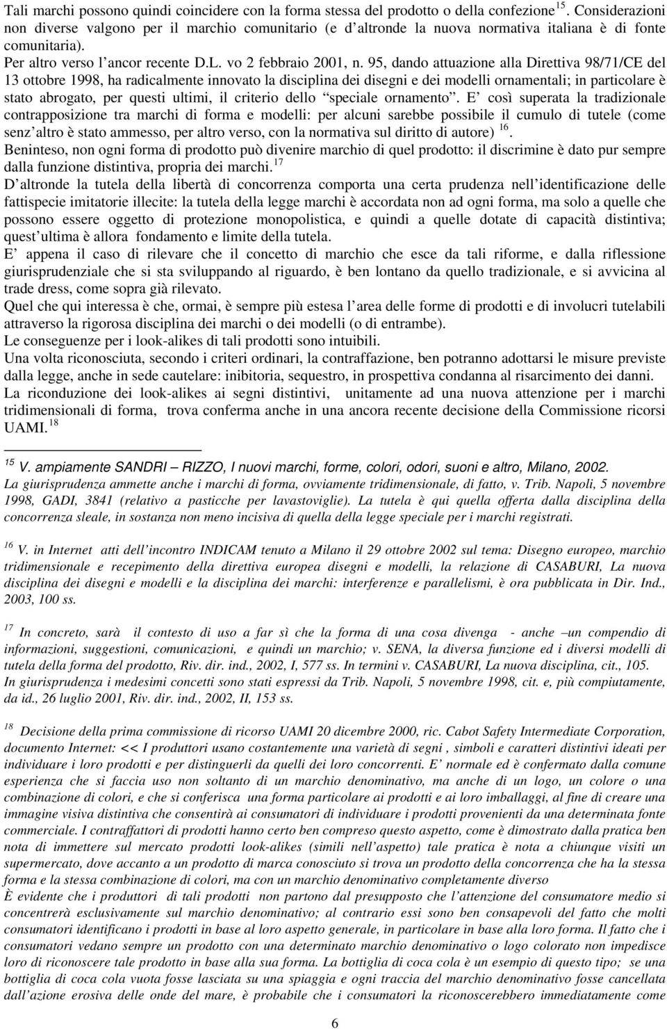 95, dando attuazione alla Direttiva 98/71/CE del 13 ottobre 1998, ha radicalmente innovato la disciplina dei disegni e dei modelli ornamentali; in particolare è stato abrogato, per questi ultimi, il