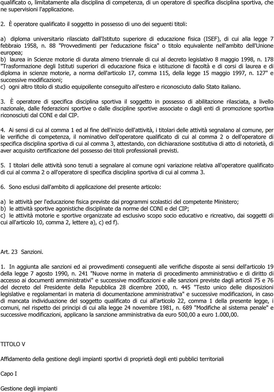 n. 88 "Provvedimenti per l'educazione fisica" o titolo equivalente nell'ambito dell'unione europea; b) laurea in Scienze motorie di durata almeno triennale di cui al decreto legislativo 8 maggio