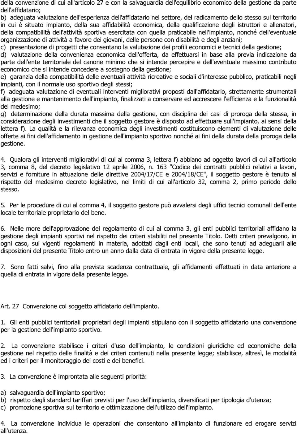 sportiva esercitata con quella praticabile nell'impianto, nonché dell'eventuale organizzazione di attività a favore dei giovani, delle persone con disabilità e degli anziani; c) presentazione di