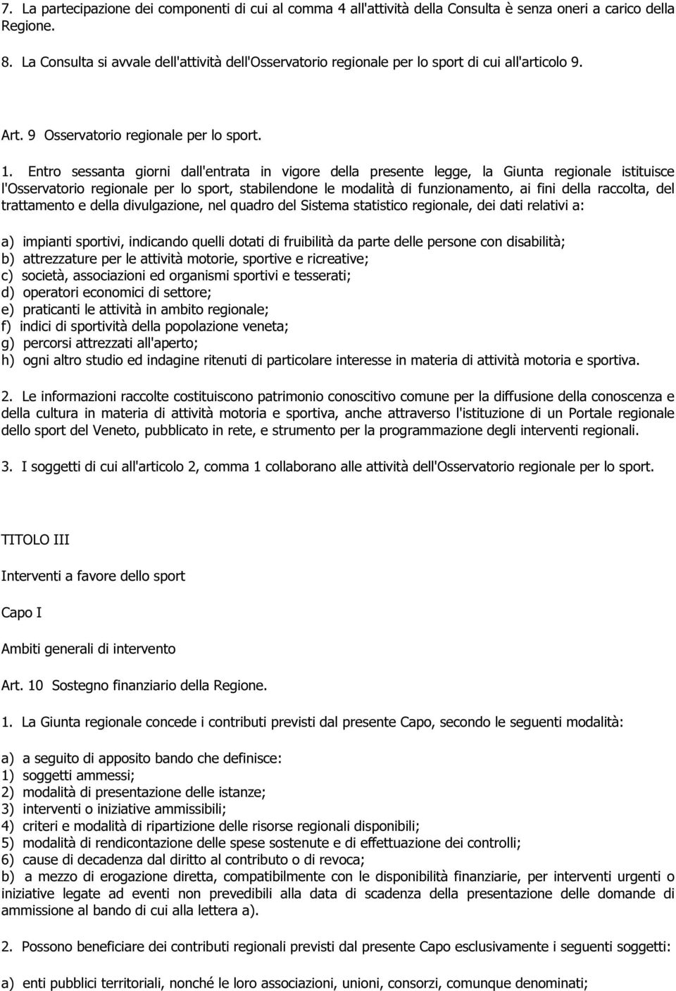 Entro sessanta giorni dall'entrata in vigore della presente legge, la Giunta regionale istituisce l'osservatorio regionale per lo sport, stabilendone le modalità di funzionamento, ai fini della