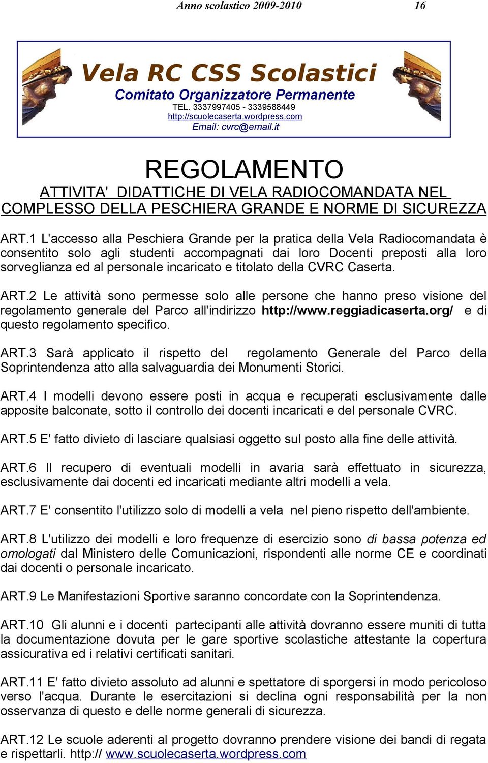 1 L'accesso alla Peschiera Grande per la pratica della Vela Radiocomandata è consentito solo agli studenti accompagnati dai loro Docenti preposti alla loro sorveglianza ed al personale incaricato e