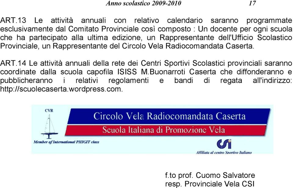 partecipato alla ultima edizione, un Rappresentante dell'ufficio Scolastico Provinciale, un Rappresentante del Circolo Vela Radiocomandata Caserta. ART.