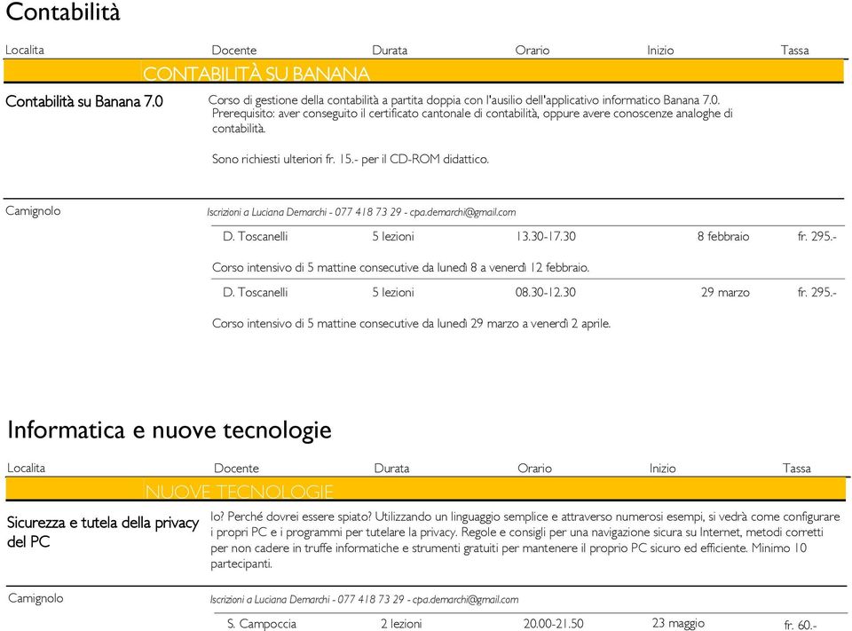 30-12.30 29 marzo fr. 295.- Corso intensivo di 5 mattine consecutive da lunedì 29 marzo a venerdì 2 aprile. Informatica e nuove tecnologie NUOVE TECNOLOGIE Sicurezza e tutela della privacy del PC Io?