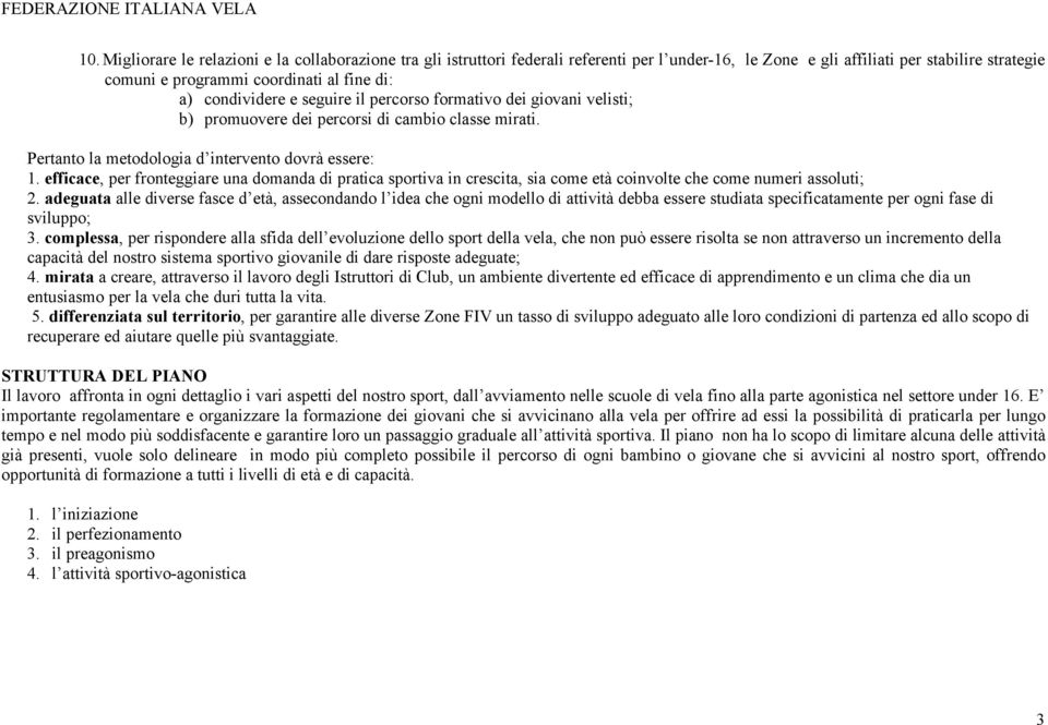 efficace, per fronteggiare una domanda di pratica sportiva in crescita, sia come età coinvolte che come numeri assoluti; 2.