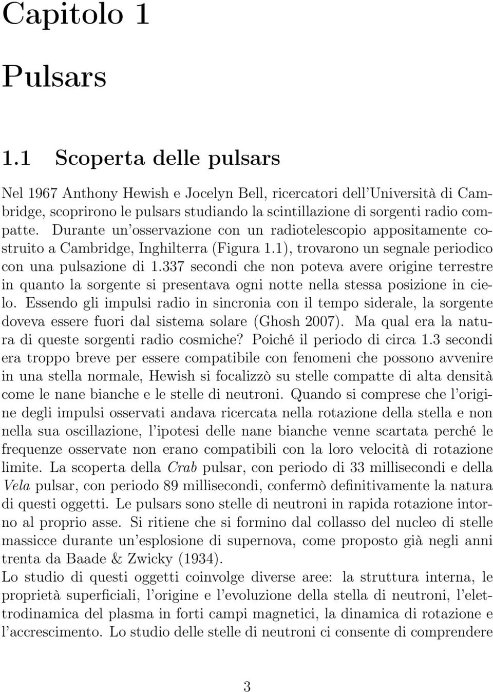 Durante un osservazione con un radiotelescopio appositamente costruito a Cambridge, Inghilterra (Figura 1.1), trovarono un segnale periodico con una pulsazione di 1.