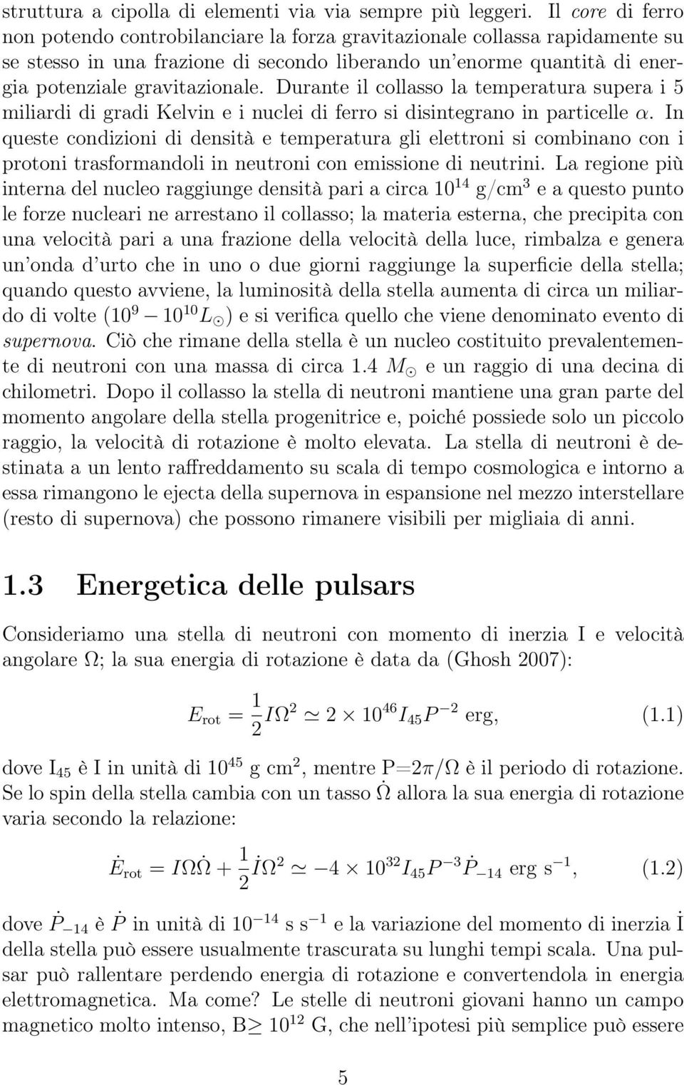 Durante il collasso la temperatura supera i 5 miliardi di gradi Kelvin e i nuclei di ferro si disintegrano in particelle α.