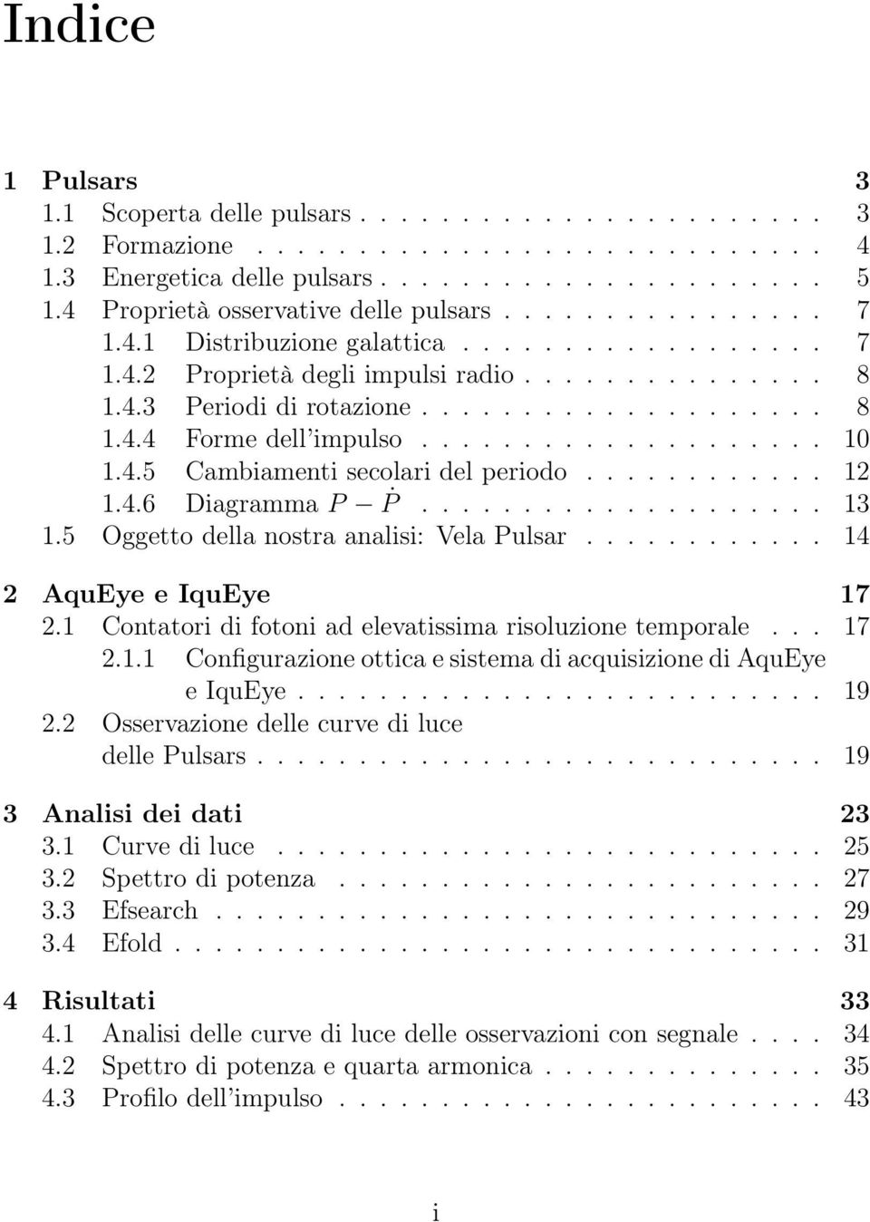 ................... 10 1.4.5 Cambiamenti secolari del periodo............ 12 1.4.6 Diagramma P P.................... 13 1.5 Oggetto della nostra analisi: Vela Pulsar............ 14 2 AquEye e IquEye 17 2.