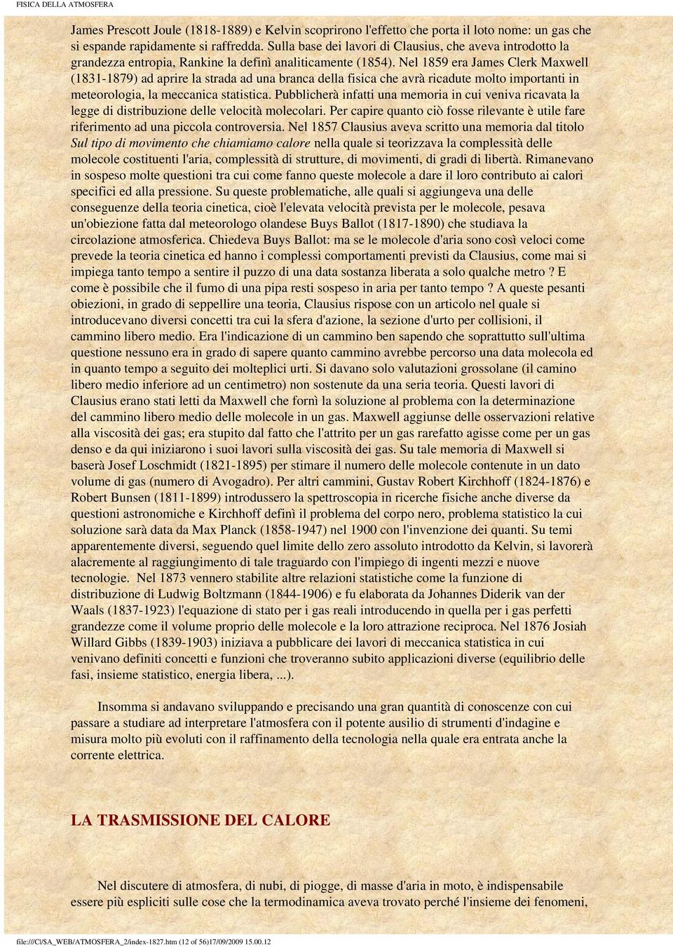 Nel 1859 era James Clerk Maxwell (1831-1879) ad aprire la strada ad una branca della fisica che avrà ricadute molto importanti in meteorologia, la meccanica statistica.