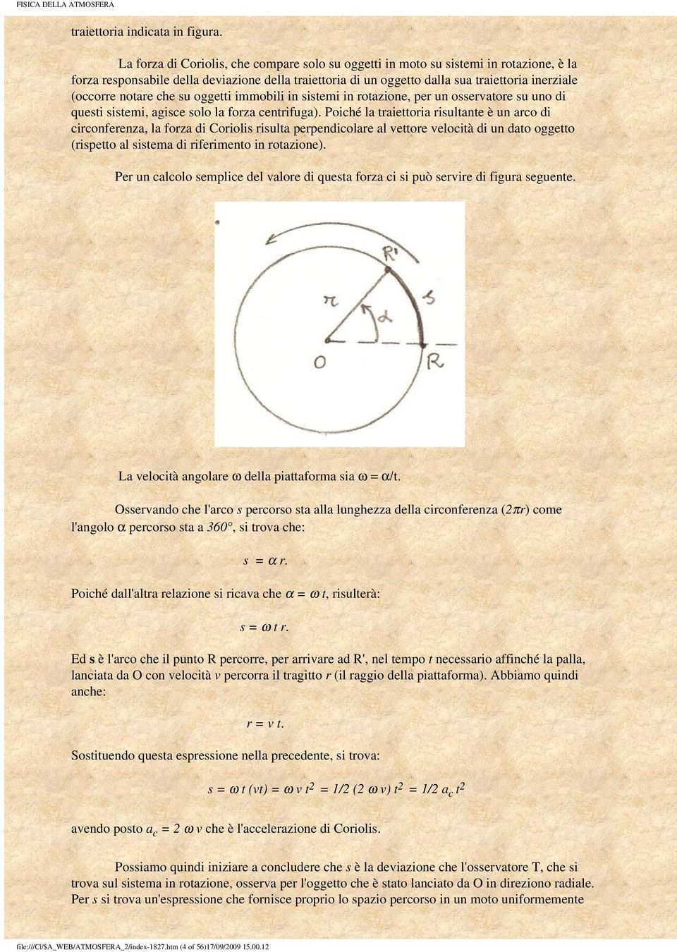 notare che su oggetti immobili in sistemi in rotazione, per un osservatore su uno di questi sistemi, agisce solo la forza centrifuga).