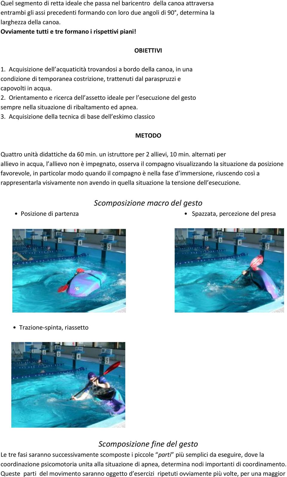 Acquisizione dell acquaticità trovandosi a bordo della canoa, in una condizione di temporanea costrizione, trattenuti dal paraspruzzi e capovolti in acqua. 2.