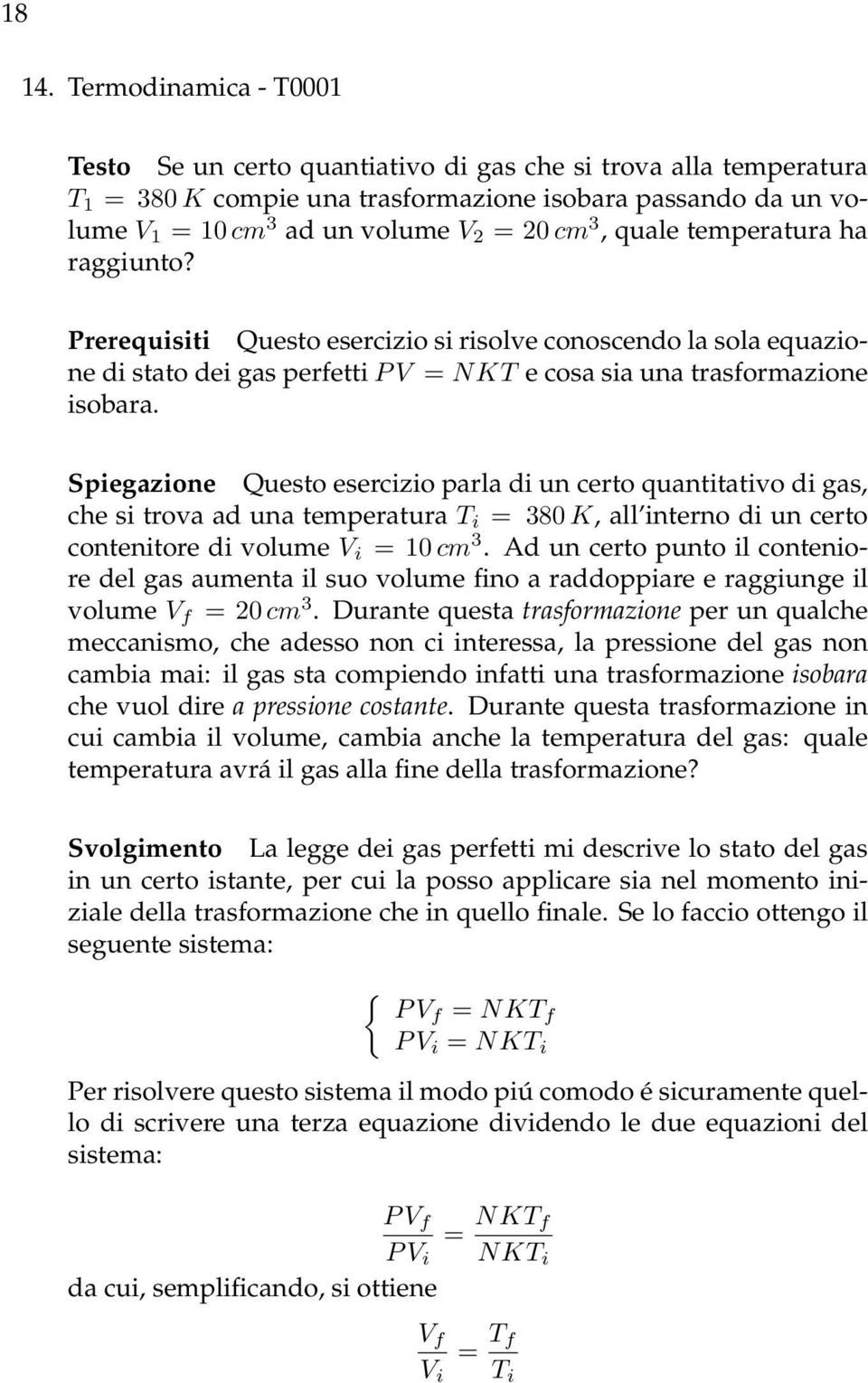 quale temperatura ha raggiunto? Prerequisiti Questo esercizio si risolve conoscendo la sola equazione di stato dei gas perfetti P V = NKT e cosa sia una trasformazione isobara.