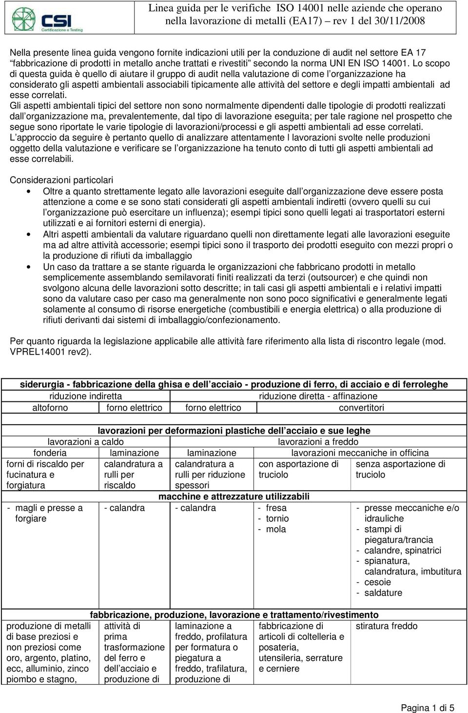 Lo scopo di questa guida è quello di aiutare il gruppo di audit nella valutazione di come l organizzazione ha considerato gli aspetti ambientali associabili tipicamente alle attività del settore e