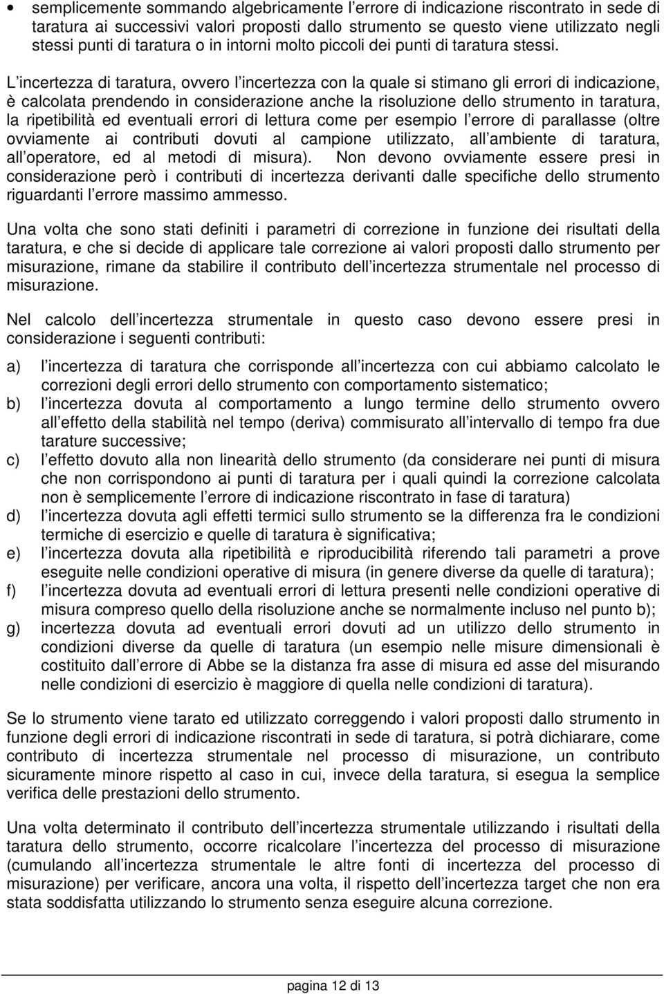 L incertezza di taratura, ovvero l incertezza con la quale si stimano gli errori di indicazione, è calcolata prendendo in considerazione anche la risoluzione dello strumento in taratura, la