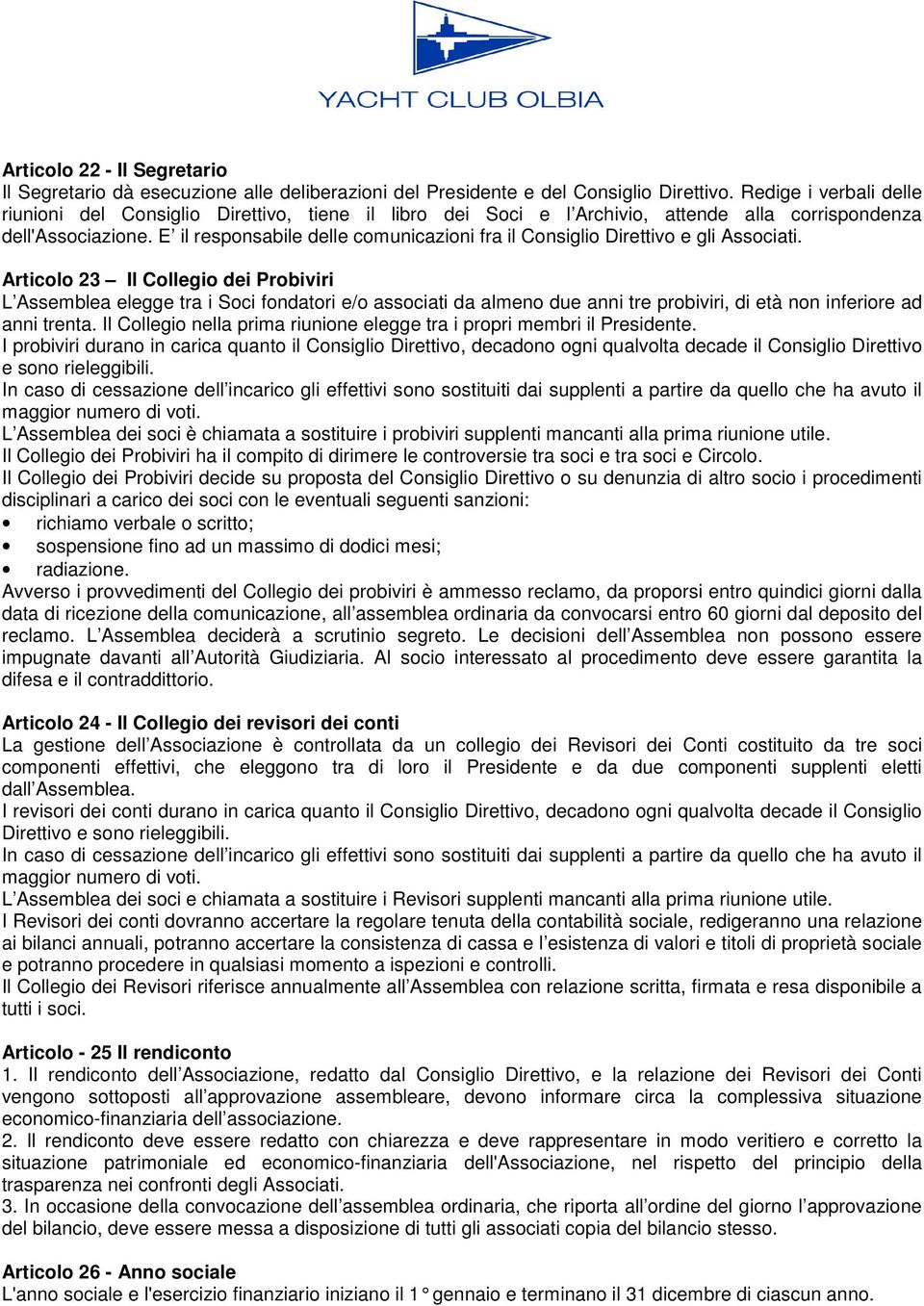 E il responsabile delle comunicazioni fra il Consiglio Direttivo e gli Associati.