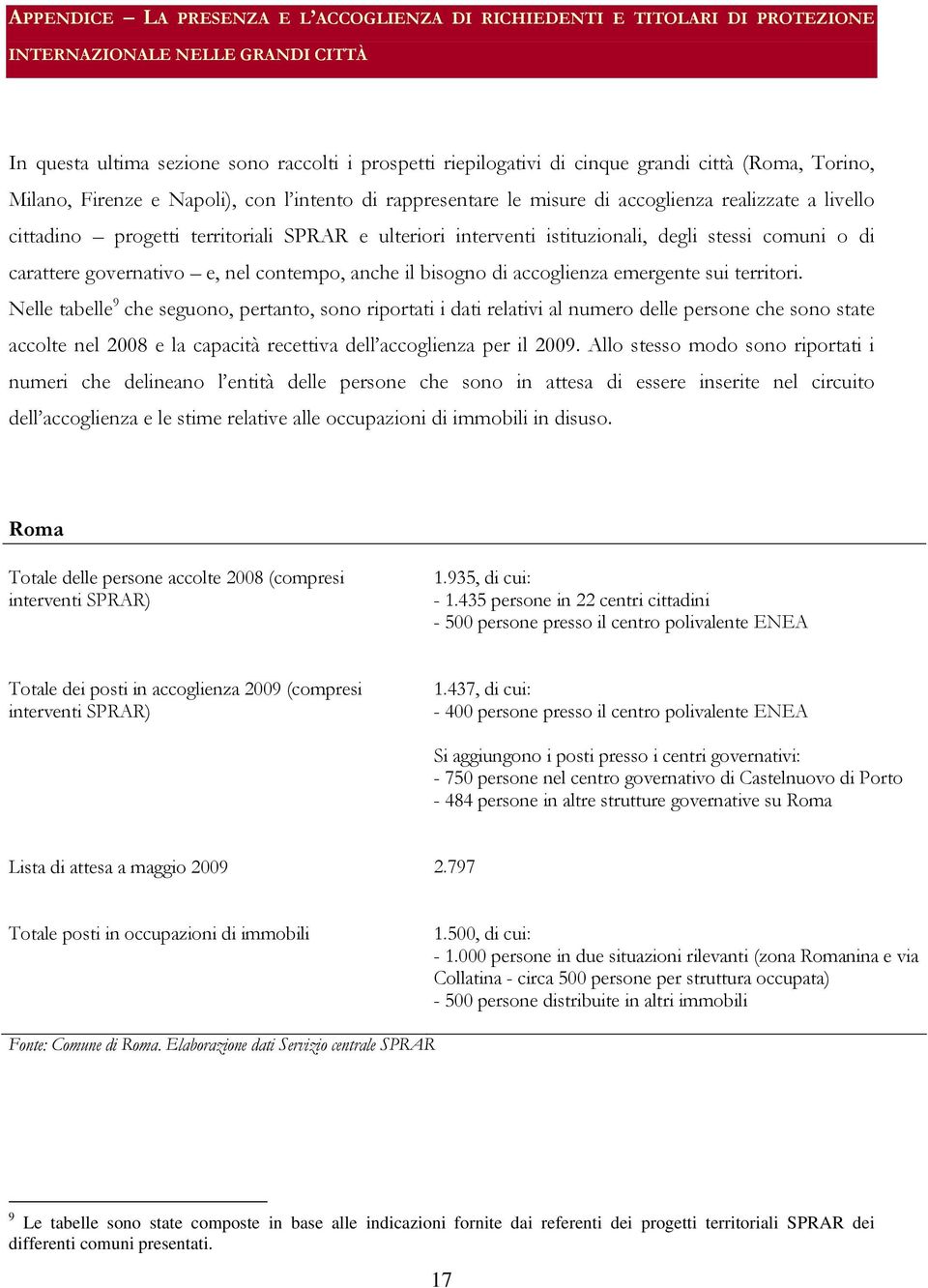 degli stessi comuni o di carattere governativo e, nel contempo, anche il bisogno di accoglienza emergente sui territori.