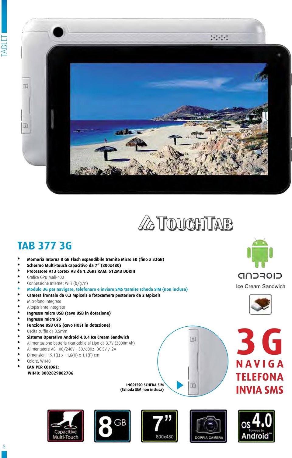 3 Mpixels e fotocamera posteriore da 2 Mpixels Altoparlante integrato Funzione USB OTG (cavo HOST in dotazione) Sistema Operativo Android 4.0.