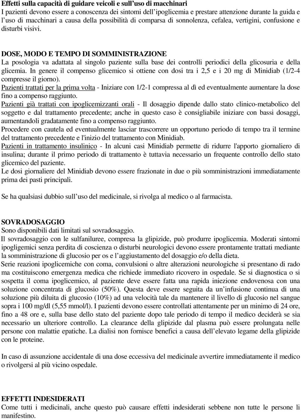 DOSE, MODO E TEMPO DI SOMMINISTRAZIONE La posologia va adattata al singolo paziente sulla base dei controlli periodici della glicosuria e della glicemia.