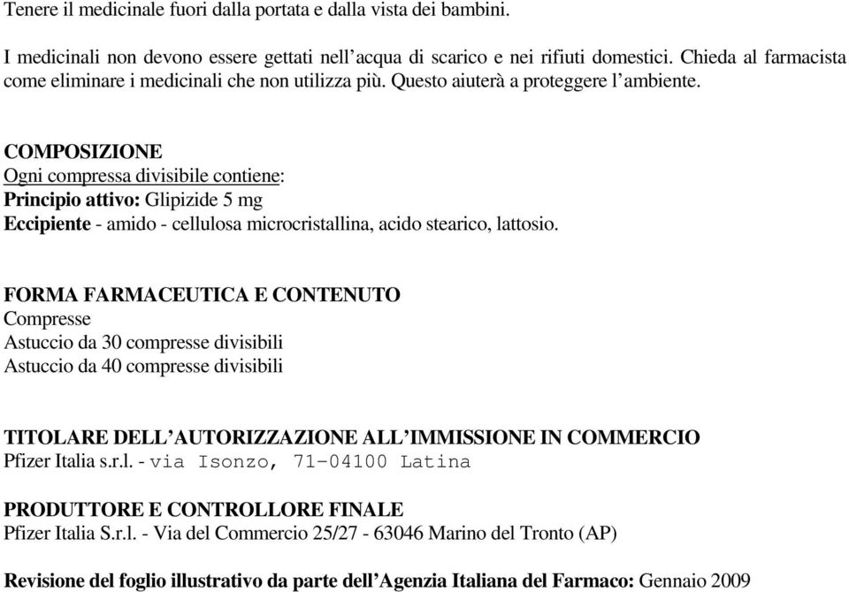 COMPOSIZIONE Ogni compressa divisibile contiene: Principio attivo: Glipizide 5 mg Eccipiente - amido - cellulosa microcristallina, acido stearico, lattosio.