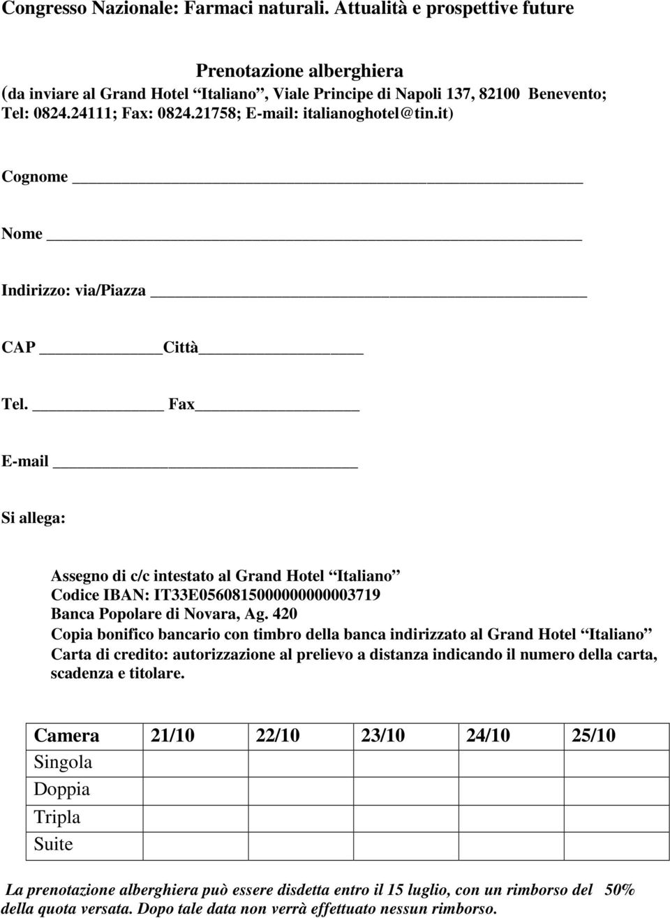Fax E-mail Si allega: Assegno di c/c intestato al Grand Hotel Italiano Codice IBAN: IT33E0560815000000000003719 Banca Popolare di Novara, Ag.