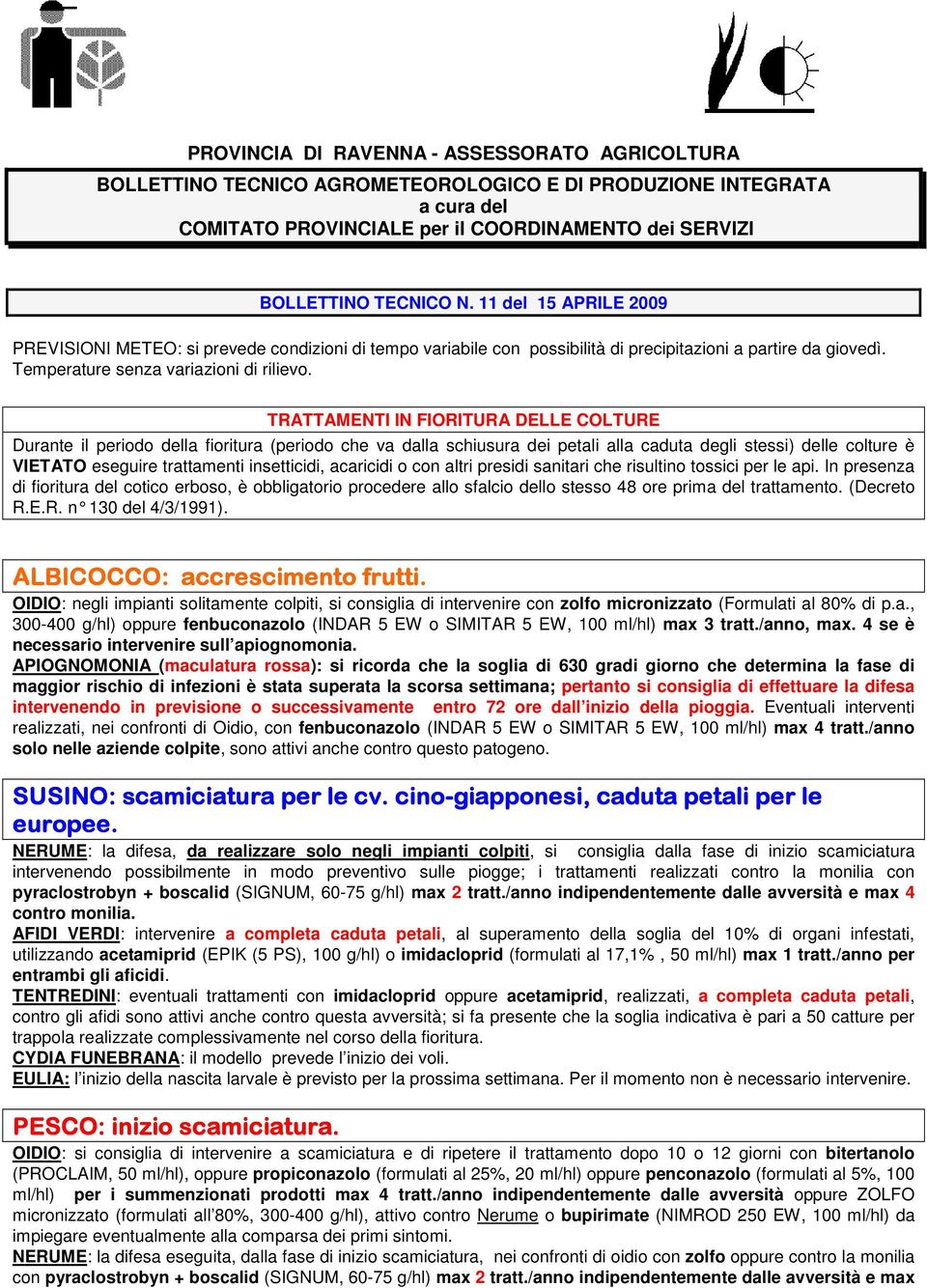 TRATTAMENTI IN FIORITURA DELLE COLTURE Durante il periodo della fioritura (periodo che va dalla schiusura dei petali alla caduta degli stessi) delle colture è VIETATO eseguire trattamenti