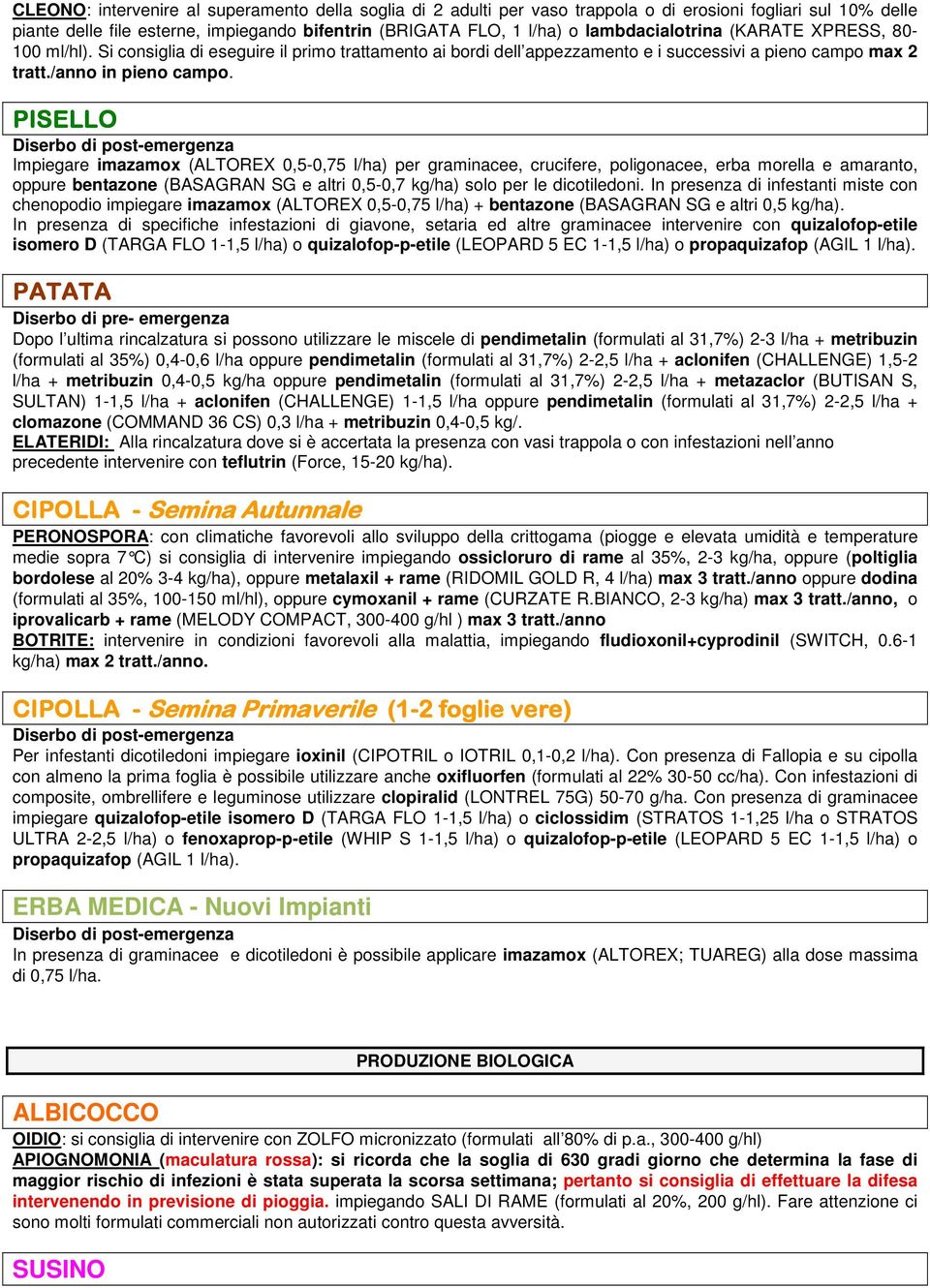 PISELLO Impiegare imazamox (ALTOREX 0,5-0,75 l/ha) per graminacee, crucifere, poligonacee, erba morella e amaranto, oppure bentazone (BASAGRAN SG e altri 0,5-0,7 kg/ha) solo per le dicotiledoni.