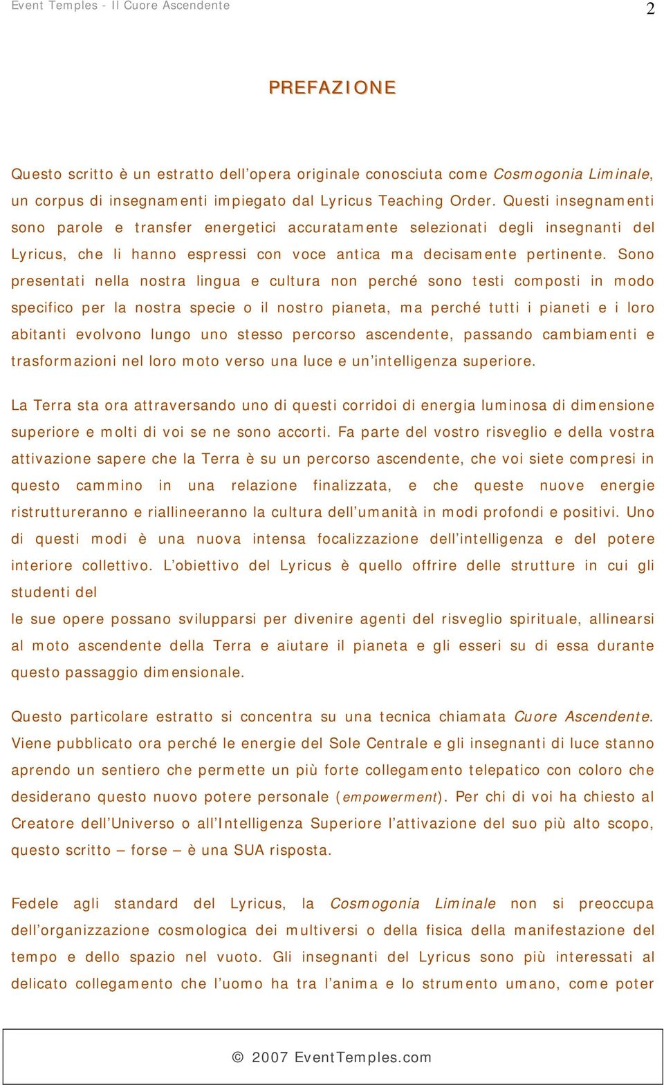 Sono presentati nella nostra lingua e cultura non perché sono testi composti in modo specifico per la nostra specie o il nostro pianeta, ma perché tutti i pianeti e i loro abitanti evolvono lungo uno