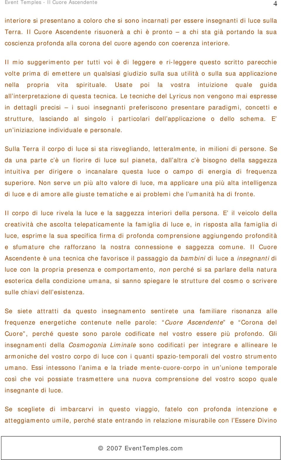 Il mio suggerimento per tutti voi è di leggere e ri-leggere questo scritto parecchie volte prima di emettere un qualsiasi giudizio sulla sua utilità o sulla sua applicazione nella propria vita