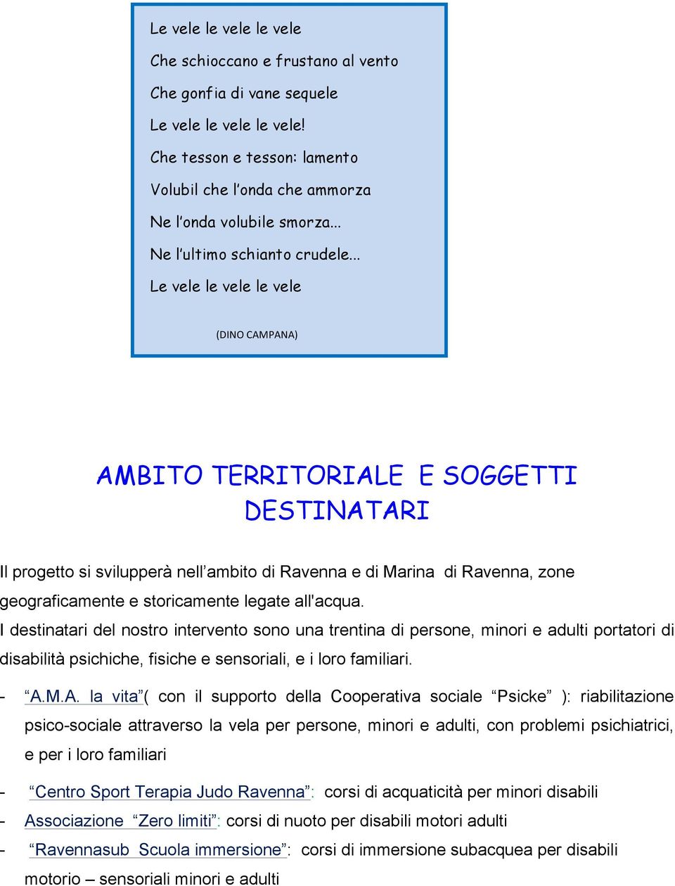 .. Le vele le vele le vele (DINO CAMPANA) AMBITO TERRITORIALE E SOGGETTI DESTINATARI Il progetto si svilupperà nell ambito di Ravenna e di Marina di Ravenna, zone geograficamente e storicamente