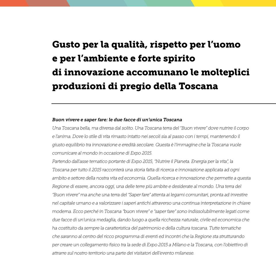 Dove lo stile di vita rimasto intatto nei secoli sia al passo con i tempi, mantenendo il giusto equilibrio tra innovazione e eredità secolare.