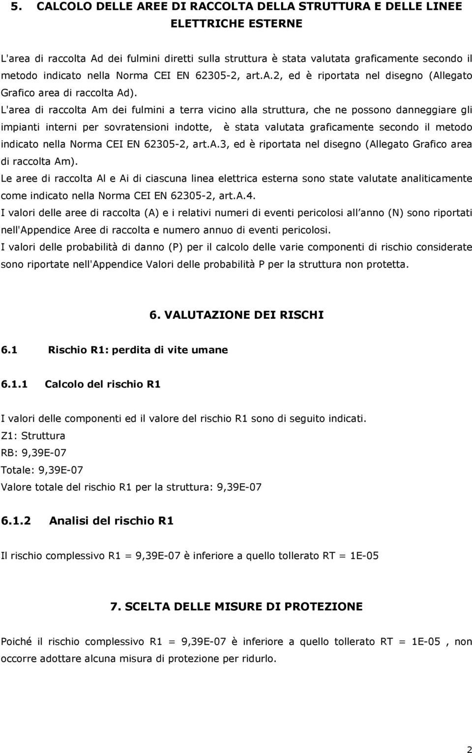 L'area di raccolta Am dei fulmini a terra vicino alla struttura, che ne possono danneggiare gli impianti interni per sovratensioni indotte, è stata valutata graficamente secondo il metodo indicato