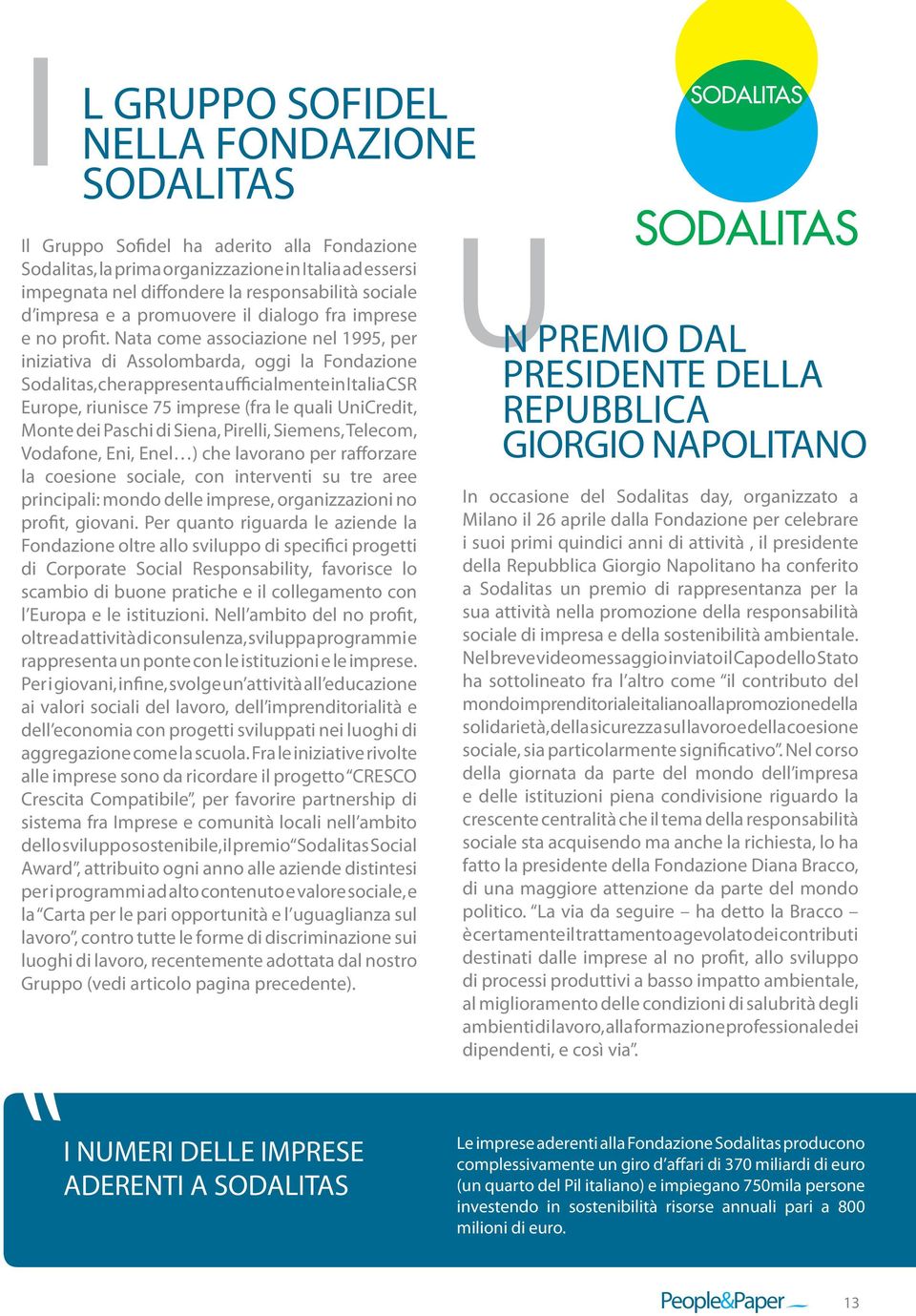 Nata come associazione nel 1995, per iniziativa di Assolombarda, oggi la Fondazione Sodalitas, che rappresenta ufficialmente in Italia CSR Europe, riunisce 75 imprese (fra le quali UniCredit, Monte