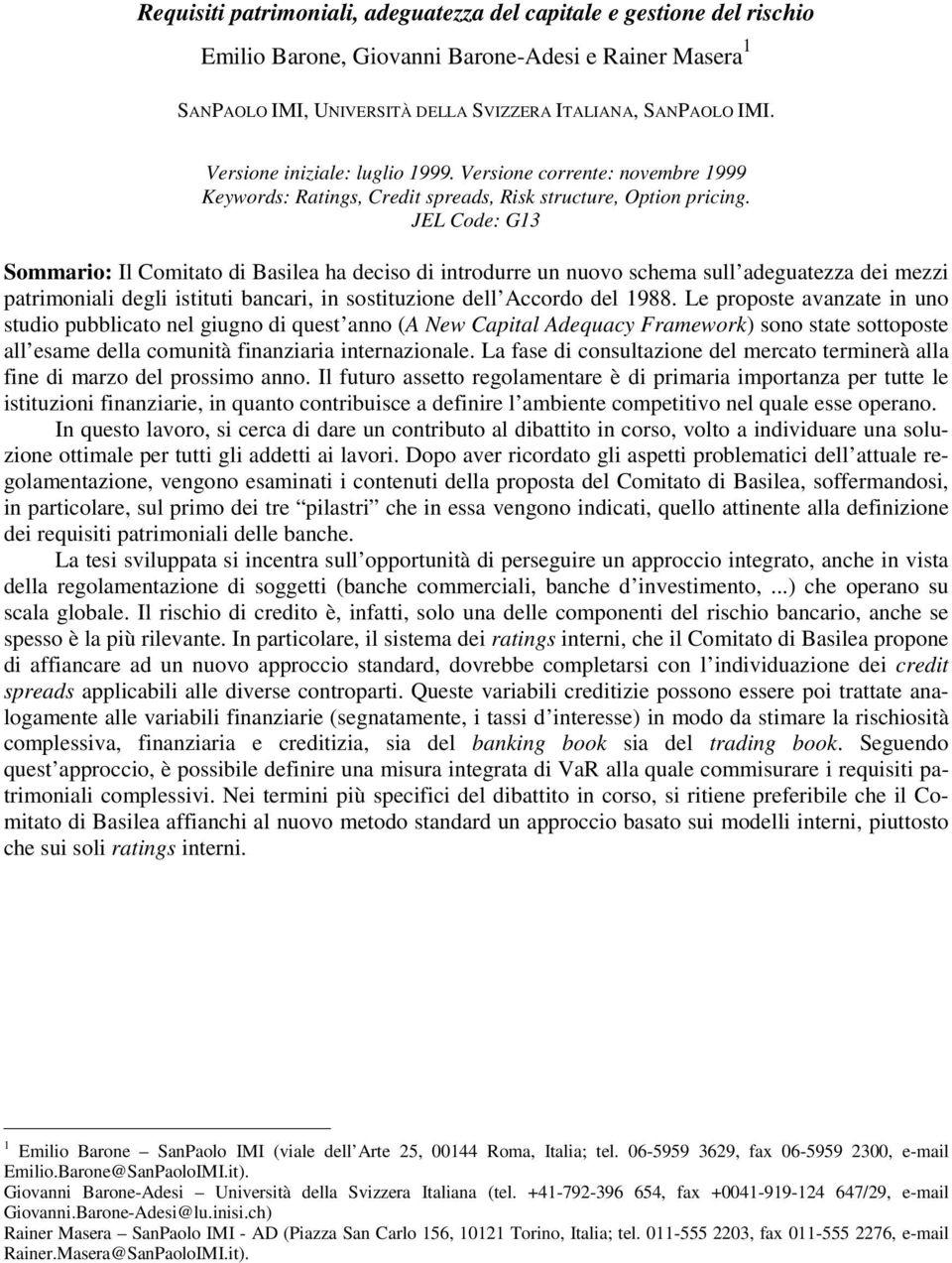 JEL Code: G13 Sommaio: Il Comitato di Basilea ha deciso di intodue un nuoo schema sull adeguatezza dei mezzi patimoniali degli istituti bancai, in sostituzione dell Accodo del 1988.