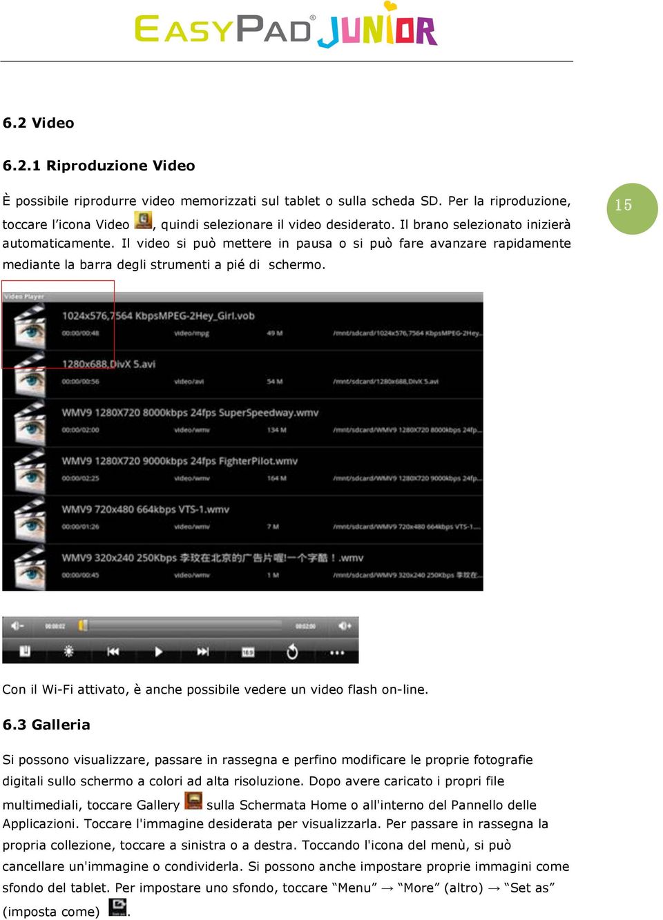 Con il Wi-Fi attivato, è anche possibile vedere un video flash on-line. 6.