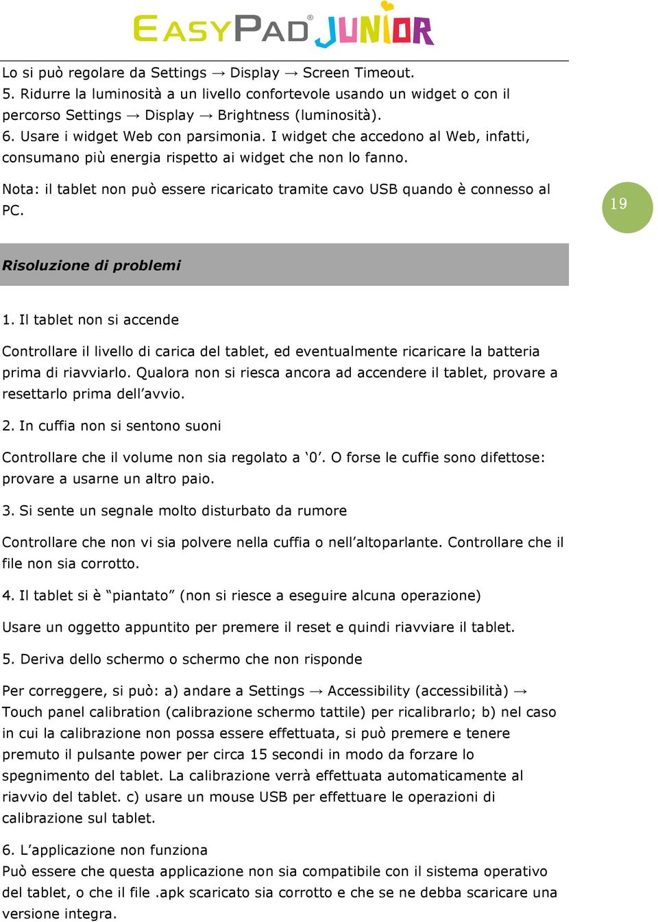 Nota: il tablet non può essere ricaricato tramite cavo USB quando è connesso al PC. Risoluzione di problemi 1.