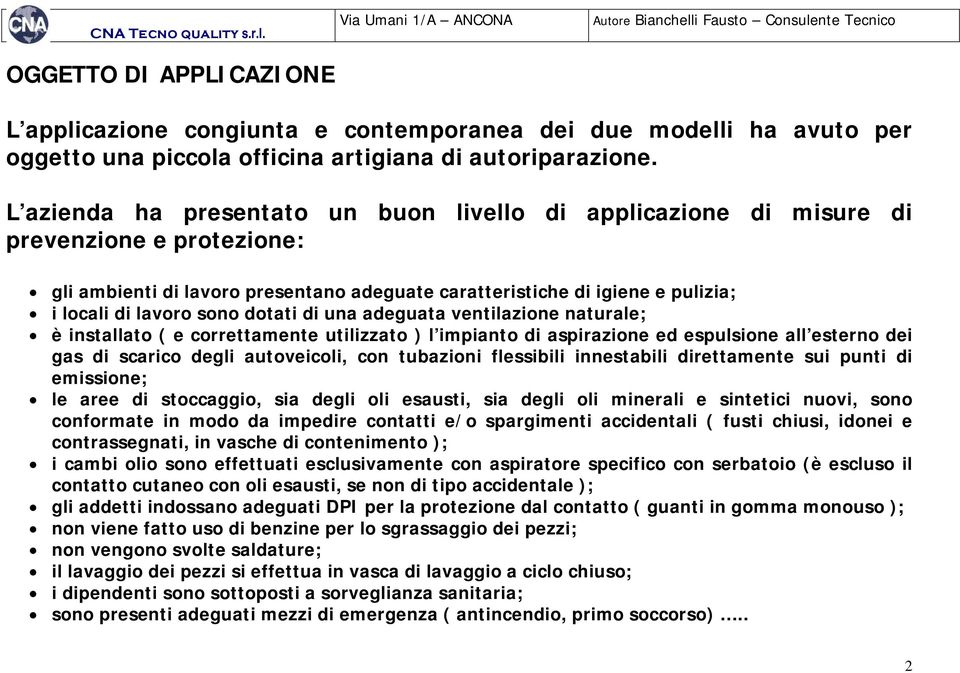 dotati di una adeguata ventilazione naturale; è installato ( e correttamente utilizzato ) l impianto di aspirazione ed espulsione all esterno dei gas di scarico degli autoveicoli, con tubazioni