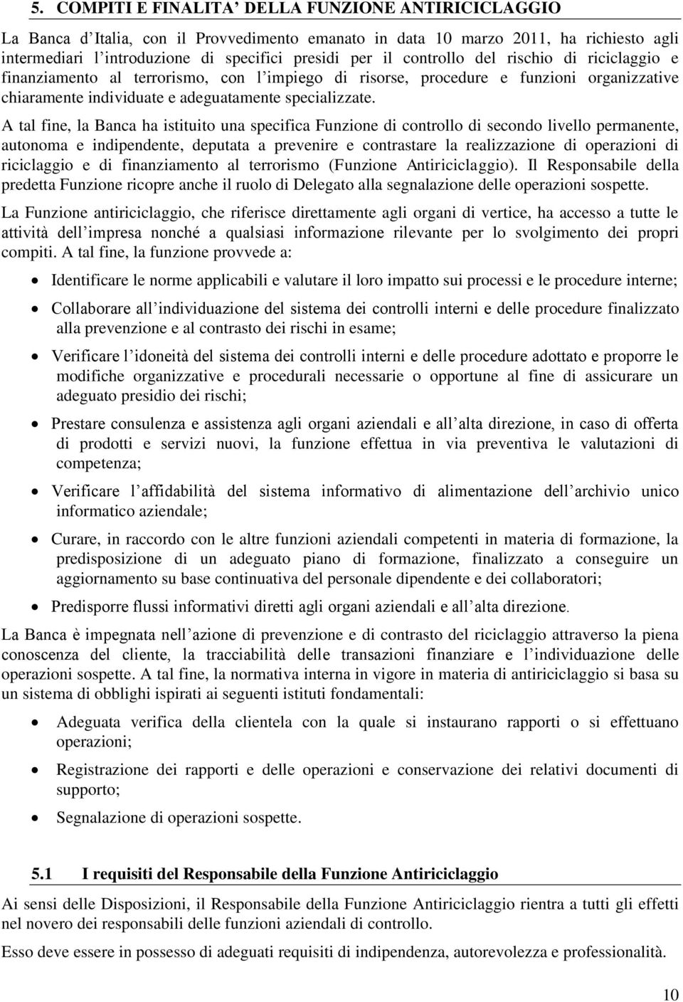 A tal fine, la Banca ha istituito una specifica Funzione di controllo di secondo livello permanente, autonoma e indipendente, deputata a prevenire e contrastare la realizzazione di operazioni di