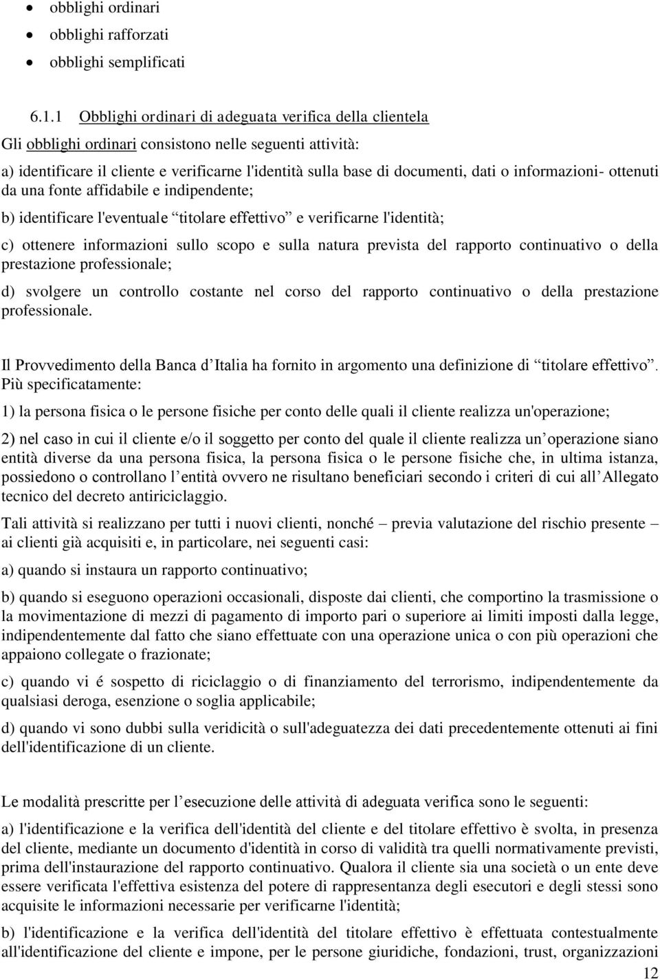 informazioni- ottenuti da una fonte affidabile e indipendente; b) identificare l'eventuale titolare effettivo e verificarne l'identità; c) ottenere informazioni sullo scopo e sulla natura prevista