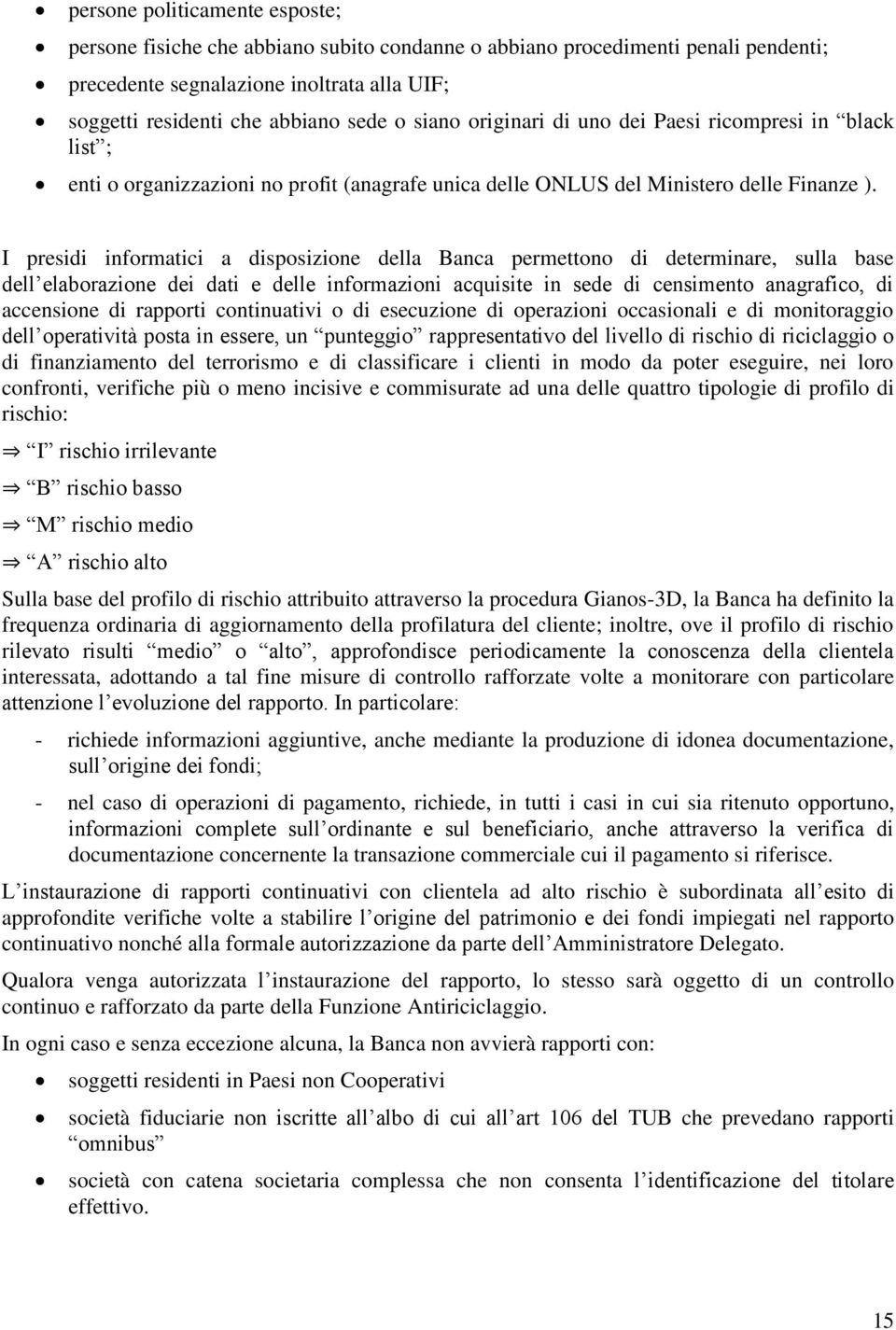 I presidi informatici a disposizione della Banca permettono di determinare, sulla base dell elaborazione dei dati e delle informazioni acquisite in sede di censimento anagrafico, di accensione di