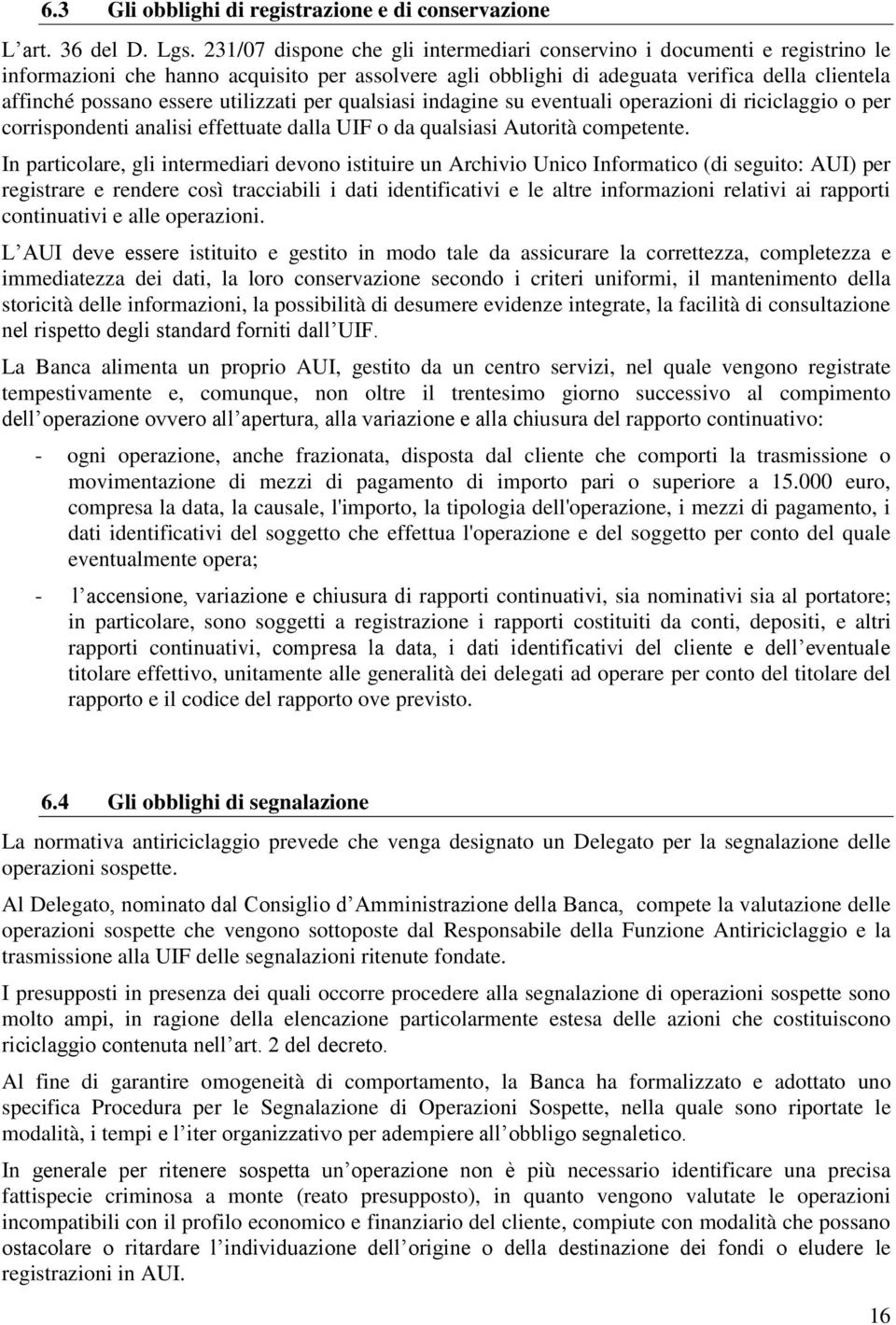 utilizzati per qualsiasi indagine su eventuali operazioni di riciclaggio o per corrispondenti analisi effettuate dalla UIF o da qualsiasi Autorità competente.