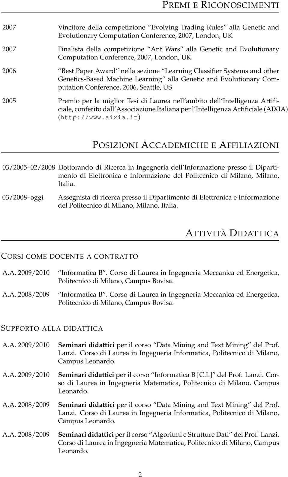 Evolutionary Computation Conference, 2006, Seattle, US 2005 Premio per la miglior Tesi di Laurea nell ambito dell Intelligenza Artificiale, conferito dall Associazione Italiana per l Intelligenza