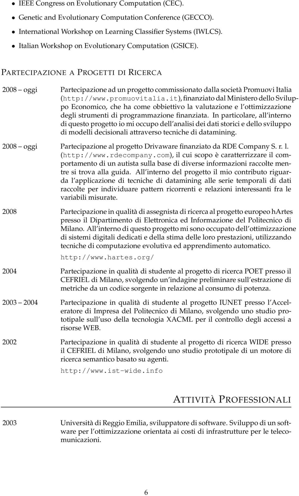 promuovitalia.it), finanziato dal Ministero dello Sviluppo Economico, che ha come obbiettivo la valutazione e l ottimizzazione degli strumenti di programmazione finanziata.