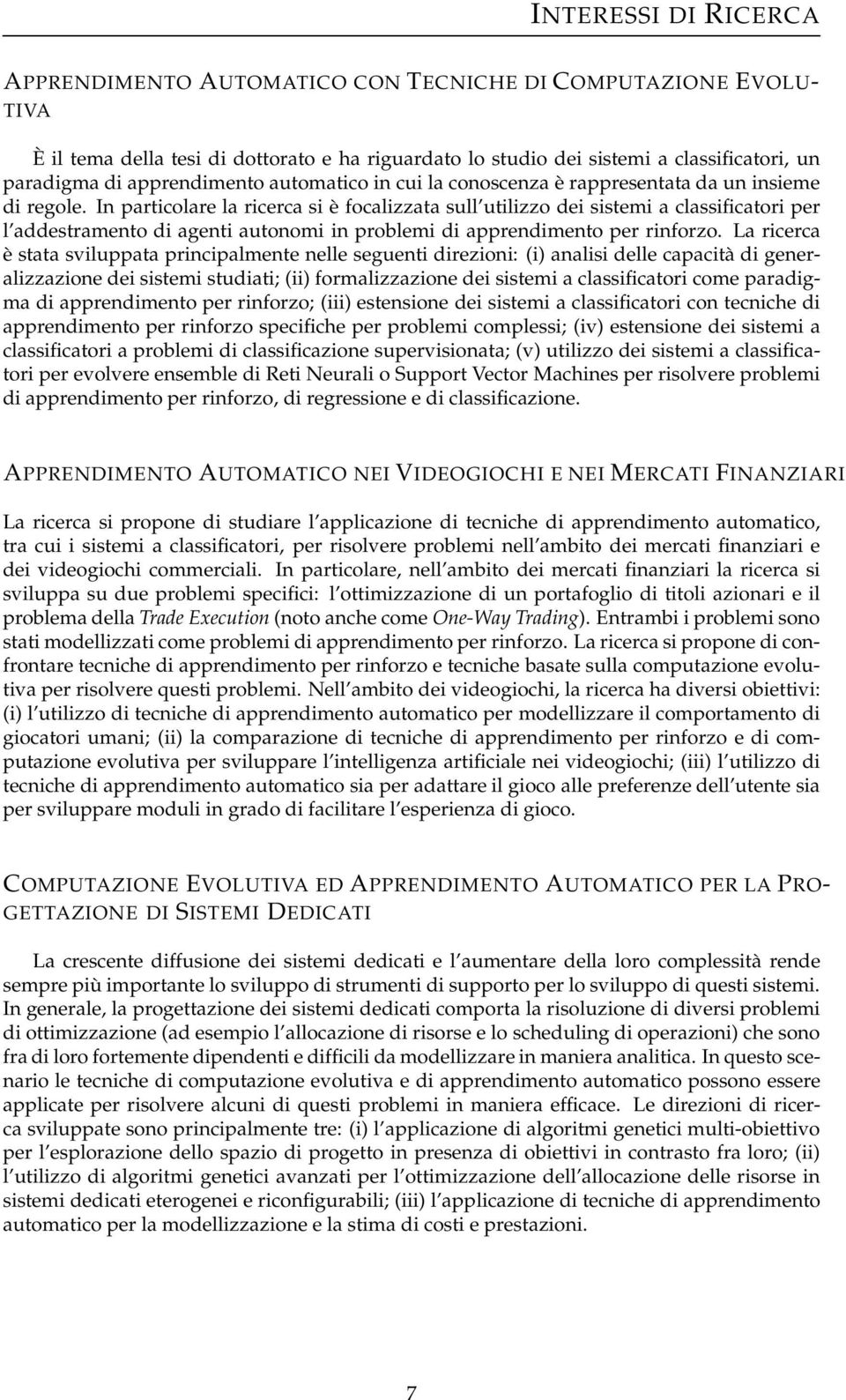 In particolare la ricerca si è focalizzata sull utilizzo dei sistemi a classificatori per l addestramento di agenti autonomi in problemi di apprendimento per rinforzo.