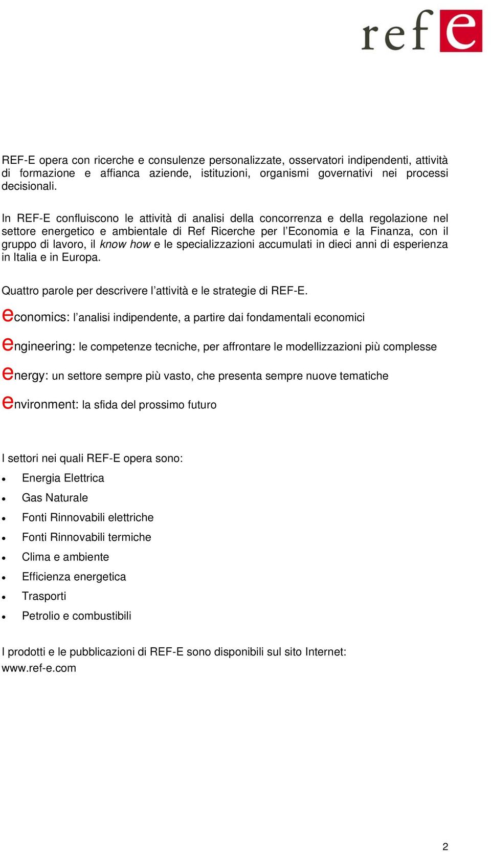 how e le specializzazioni accumulati in dieci anni di esperienza in Italia e in Europa. Quattro parole per descrivere l attività e le strategie di REF-E.