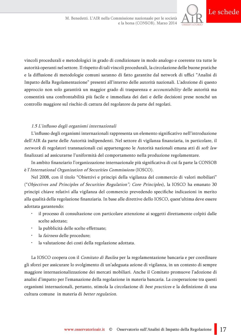 Il rispetto di tali vincoli procedurali, la circolazione delle buone pratiche e la diffusione di metodologie comuni saranno di fatto garantite dal network di uffici Analisi di Impatto della