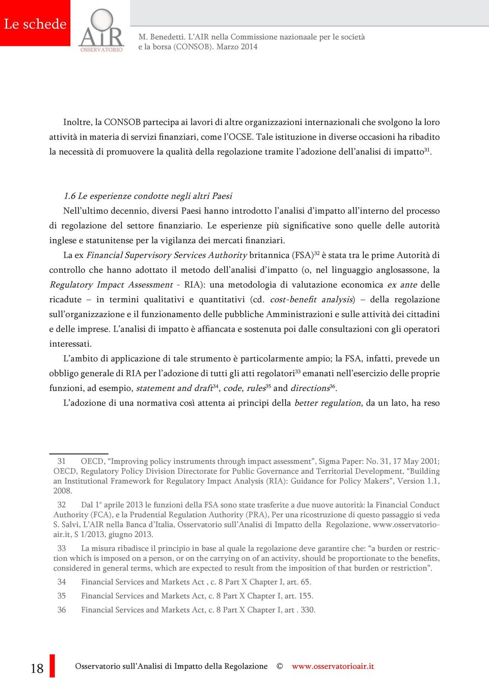 l OCSE. Tale istituzione in diverse occasioni ha ribadito la necessità di promuovere la qualità della regolazione tramite l adozione dell analisi di impatto 31. 1.