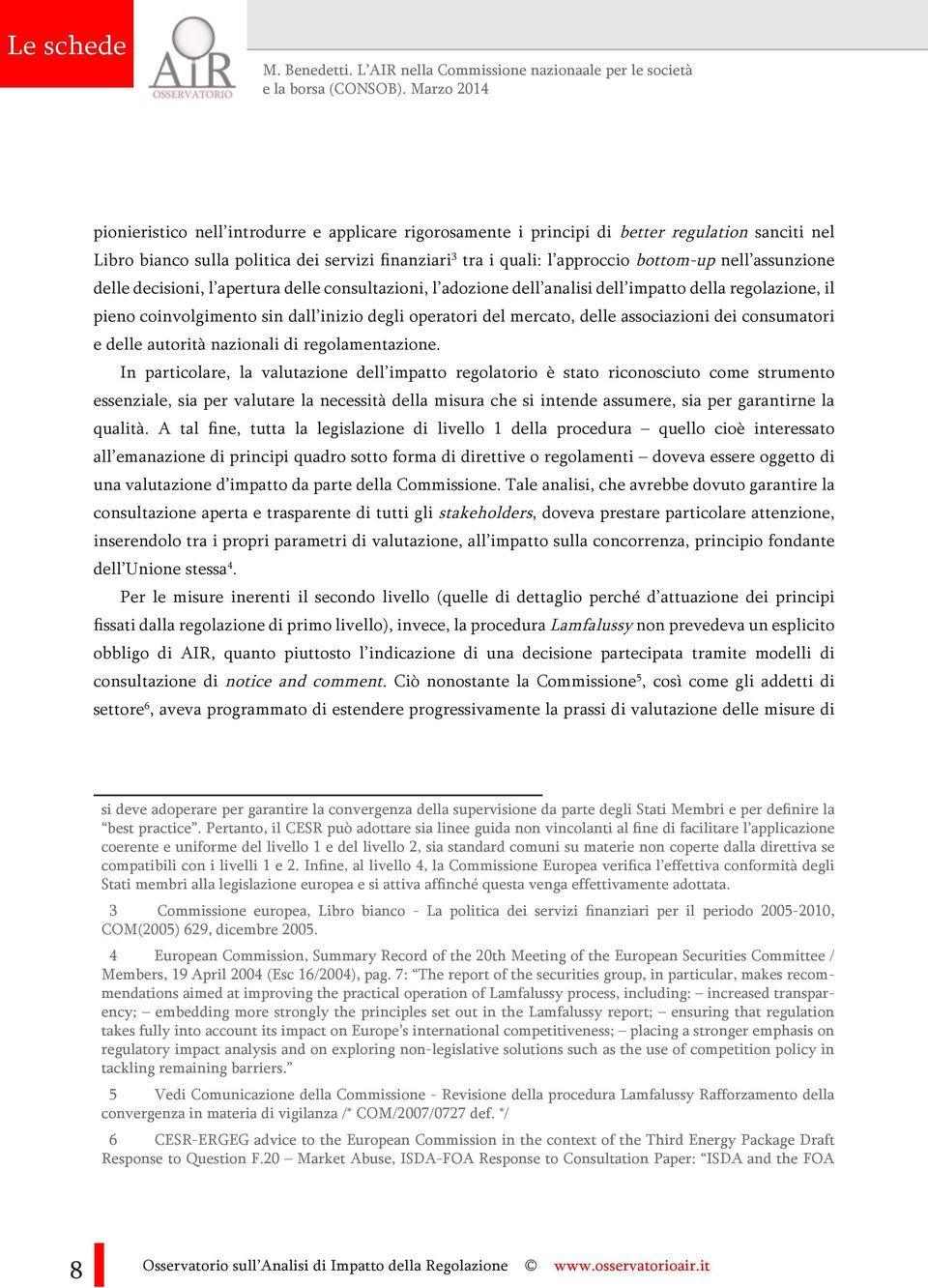 finanziari 3 tra i quali: l approccio bottom-up nell assunzione delle decisioni, l apertura delle consultazioni, l adozione dell analisi dell impatto della regolazione, il pieno coinvolgimento sin