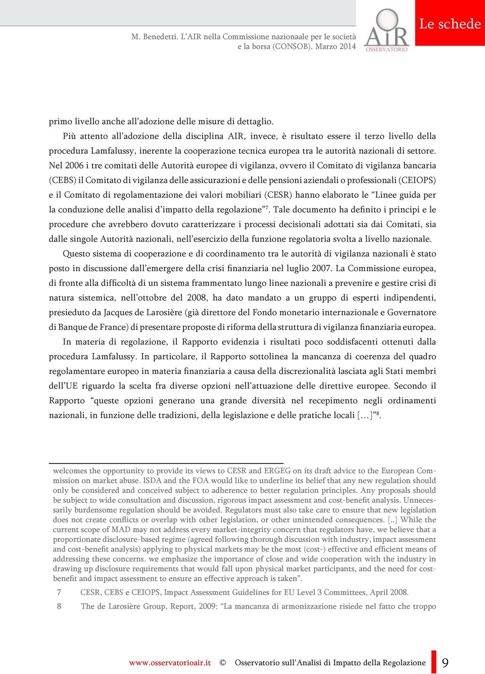 Nel 2006 i tre comitati delle Autorità europee di vigilanza, ovvero il Comitato di vigilanza bancaria (CEBS) il Comitato di vigilanza delle assicurazioni e delle pensioni aziendali o professionali